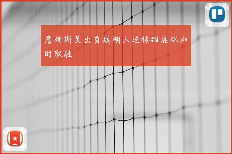 詹姆斯复出首战湖人逆转雄鹿双加时取胜
