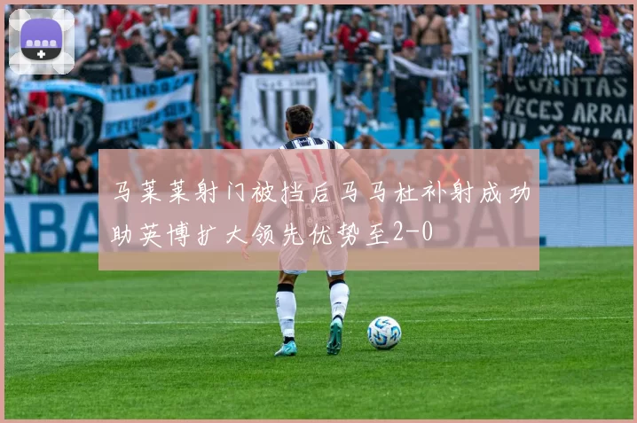 马莱莱射门被挡后马马杜补射成功助英博扩大领先优势至2-0