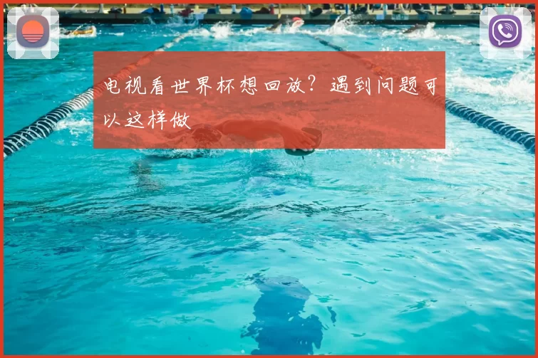 电视看世界杯想回放?遇到问题可以这样做