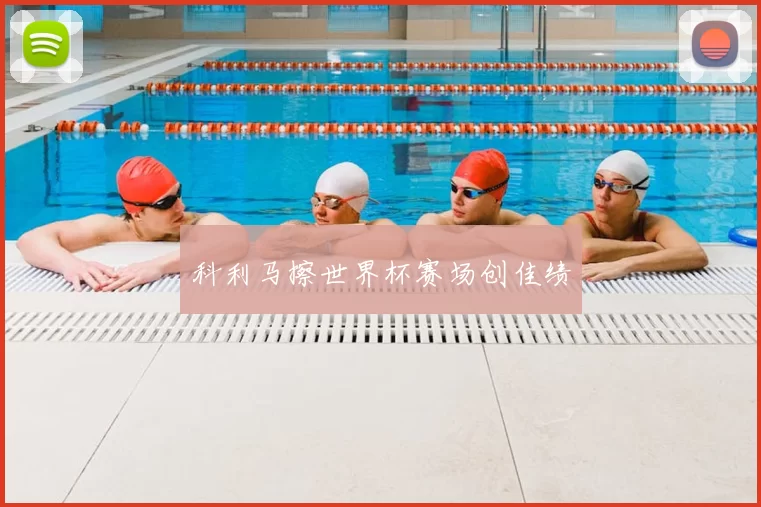 科利马擦世界杯赛场创佳绩