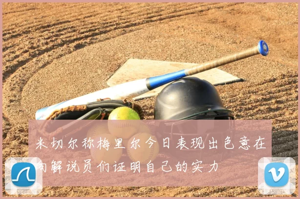 米切尔称梅里尔今日表现出色意在向解说员们证明自己的实力