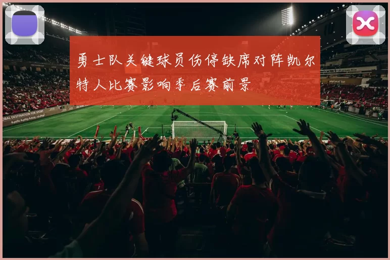 勇士队关键球员伤停缺席对阵凯尔特人比赛影响季后赛前景