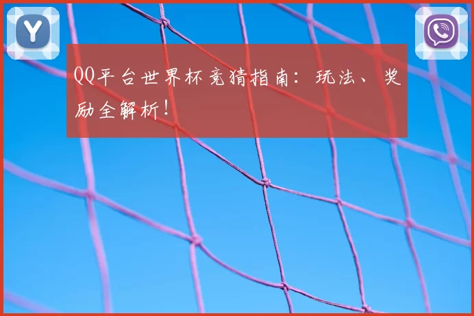 QQ平台世界杯竞猜指南：玩法、奖励全解析！