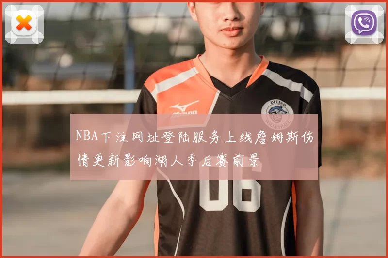 NBA下注网址登陆服务上线詹姆斯伤情更新影响湖人季后赛前景