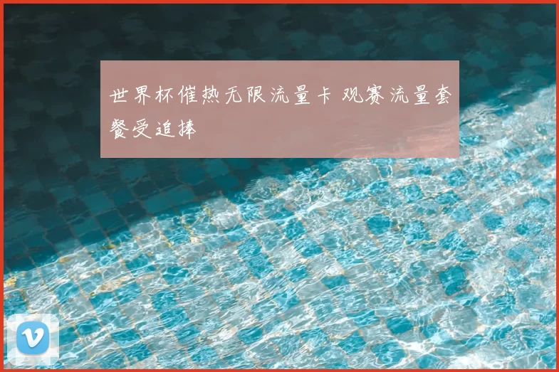世界杯催热无限流量卡 观赛流量套餐受追捧
